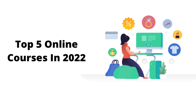 Top 5 Online Courses In 2022